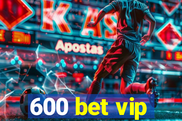 600 bet vip